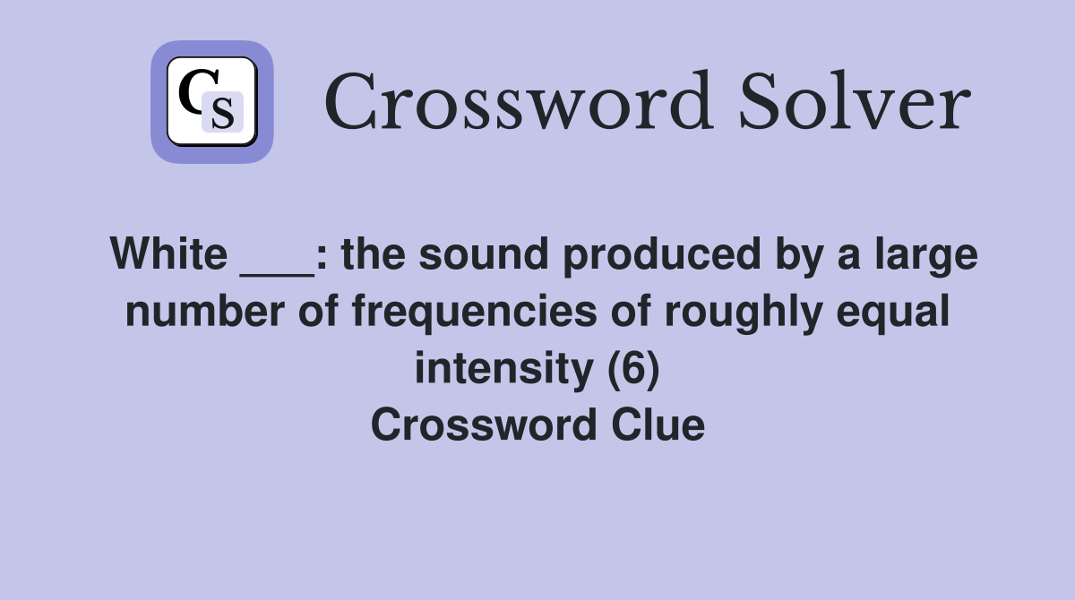 White ___ the sound produced by a large number of frequencies of